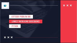 Problem 300 Longest Increasing Subsequence Leetcode - Explained in Python