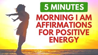 Morning I Am Affirmations for a Wonderful Day | 5 Minute Positive Energy Boost