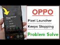 OPPO Pixel Launcher Keeps Stopping Problem Solve