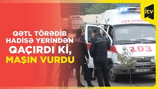 Bakıda qətl törətdikdən sonra hadisə yerindən qaçan şəxsi maşın vurub