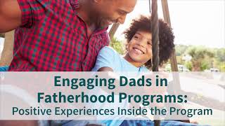 Engaging Dads in Fatherhood Programs: Positive Experiences Inside the Program