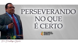 PERSEVERANDO NO QUE É CERTO. - Pr. Deusdeque Xavier - A.D. Ministério da Cruz.