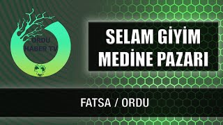 SELAM GİYİM MEDİNE PAZARI - FATSA / ORDU