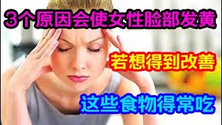 3個原因會使女性臉部發黃，若想得到改善，這些食物得常吃【侃侃養生】