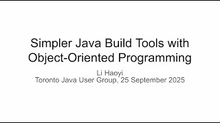 Simpler Java Build Tools with Object Oriented Programming, Toronto Java User Group 25 Sep 2025