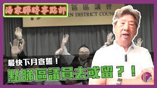 【湯家驊時事點評】#010 最快下月宣誓！點睇區議員去或留？！2021-05-18