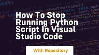 How to stop running python script in visual studio code
