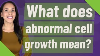 What does abnormal cell growth mean?