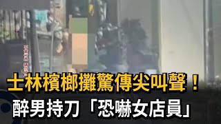 士林檳榔攤驚傳尖叫聲！　醉男持刀「恐嚇女店員」－民視新聞