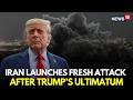 US Iran War LIVE | Iran Launches Fresh Attack After Trump's 'Make A Deal' Remark | Hormuz | N18G