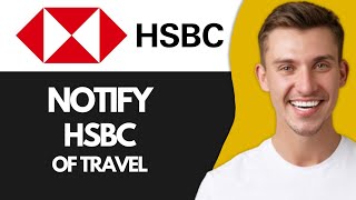How To Notify HSBC Of Travel (Best Method)