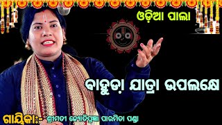 ବାହୁଡା଼ ଯାତ୍ରା ଉପଲକ୍ଷେ ||Gayika:-prangya paramita panda pala ||odiapala ||badipala