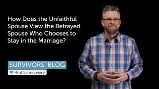 How Does the Unfaithful Spouse View the Betrayed Spouse Who Chooses to Stay in the Marriage?