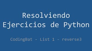 038 - Ejercicio de Python - Codingbat - List 1 - Reverse3