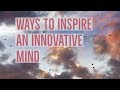 5 Tips To Inspire An Innovative Mind