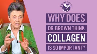 Why does Dr. Brown think COLLAGEN is so important?