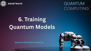 6. Training Quantum Models || Quantum Encoding Techniques || ANANTWAVE