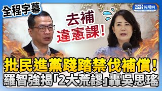 【全程字幕】批民進黨踐踏禁伐補償！　羅智強揭「2大荒謬」轟吳思瑤：去補違憲課 @ChinaTimes