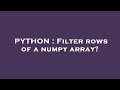 PYTHON : Filter rows of a numpy array?