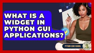 What Is A Widget In Python GUI Applications? - Python Code School