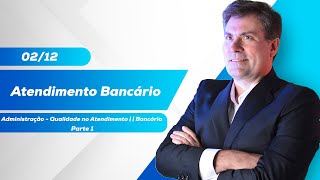 Qualidade no Atendimento -Administração | Bancário - aula 02/12 - parte 1 - Luiz Antônio de Carvalho