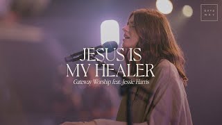 Jesus Is My Healer | feat. Jessie Harris | Gateway Worship