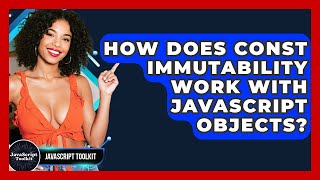 How Does Const Immutability Work With JavaScript Objects? - JavaScript Toolkit