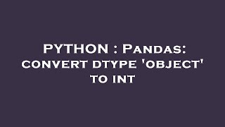 PYTHON : Pandas: convert dtype 'object' to int