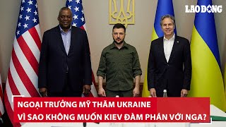 Ngoại trưởng Mỹ thăm Kiev giữa lúc Nga đánh rát Ukraine, vì sao không muốn Ukraine đàm phán với Nga?