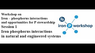 Session 1 - Iron - phosphorus workshop - Fe - P interactions in natural and engineered systems