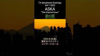 『「A Symphonic Evening」Vol.1 2022 ASKA“The Eternal hour”』2022.8.26(金)東京オペラシティコンサートホール～あと1日