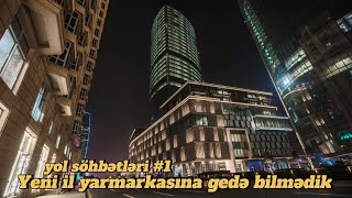 Yeni İl Yarmarkasına Gedə Bilmədik | Yeni İl Ərəfəsi Bakı Bulvarı | YOL SÖHBƏTLƏRİ #1