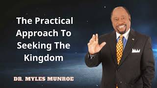 Dr. Myles Munroe - The Practical Approach To Seeking The Kingdom