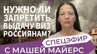 Нужно ли запретить выдачу виз россиянам? | Спецэфир с Машей Майерс