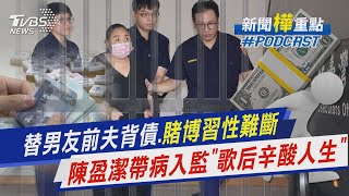 替男友前夫背債.賭博習性難斷 陳盈潔帶病入監「歌后辛酸人生」｜新聞\