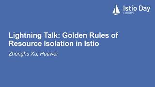 Lightning Talk: Golden Rules of Resource Isolation in Istio - Zhonghu Xu, Huawei