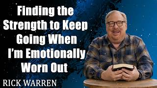 Finding the Strength to Keep Going When I’m Emotionally Worn Out  with Pastor Rick Warren