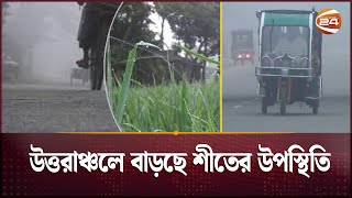 উওরান্ধলে বাড়ছে শীতের উপস্থিতি  | Winter is Coming | Channel 24