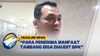 HEADLINE NEWS (18/2/25) - Baleg DPR: Penerima Manfaat Tambang, Bisa Diaudit BPK