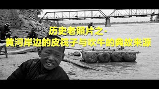 历史老照片之 黄河岸边的皮筏子与吹牛的典故来源