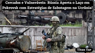 Cercados e Vulneráveis: Rússia Aperta o Laço em Pokrovsk com Estratégias de Sabotagem na Ucrânia!