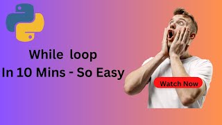 Python While loop - Made Easy in 10 Mins