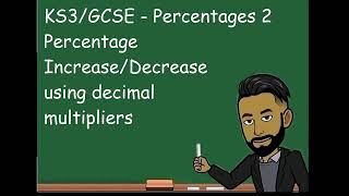 KS3/GCSE Maths: Percentages 2 - Increase Decrease with Decimal Multipliers