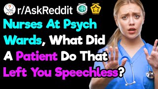 Nurses At Psych Wards, What Did A Patient Do That Left You Speechless?  (r/AskReddit)