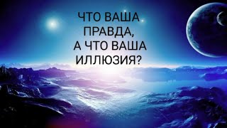 Что сейчас Ваша правда, а что Ваша иллюзия?