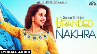New Punjabi Songs 2018 | Branded Nakhra (Lyrical Audio) | Sanaa & Ninja | White Hill Music