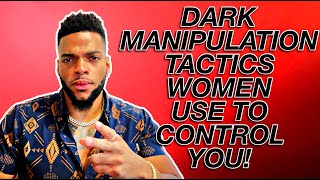 Dark Manipulation Tactics WOMEN Use To CONTROL You