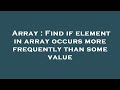 Array : Find if element in array occurs more frequently than some value
