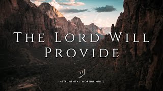 The Lord Will Provide | Instrumental Worship Music | While You Pray