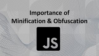 Importance of Javascript Minification & Obfuscation